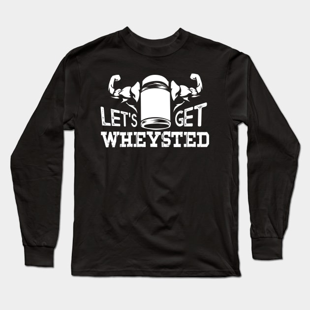 Funny Bodybuilding designs I Lets get Wheysted Long Sleeve T-Shirt by biNutz